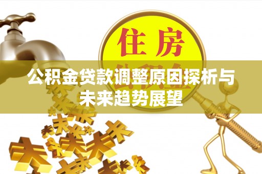 凤冈公积金贷款调整原因探析与未来趋势展望