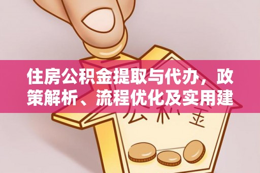 凤冈住房公积金提取与代办，政策解析、流程优化及实用建议