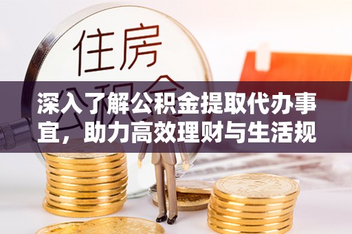 凤冈深入了解公积金提取代办事宜，助力高效理财与生活规划
