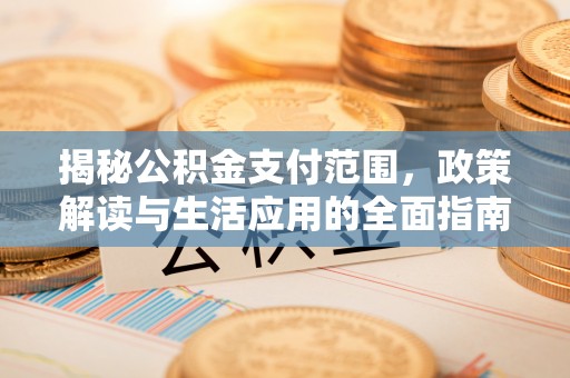凤冈揭秘公积金支付范围，政策解读与生活应用的全面指南