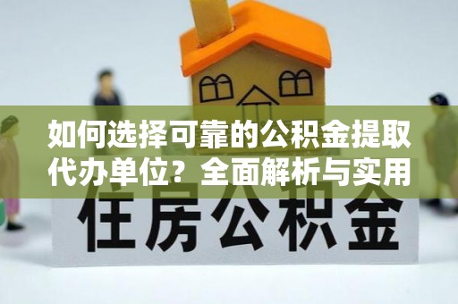 凤冈如何选择可靠的公积金提取代办单位？全面解析与实用建议