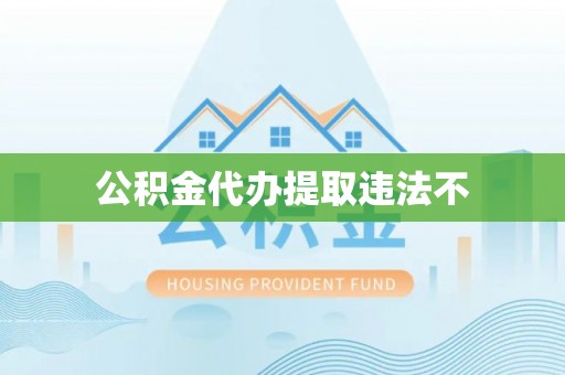 凤冈公积金代办提取违法不