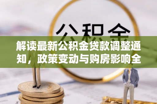 凤冈解读最新公积金贷款调整通知，政策变动与购房影响全解析