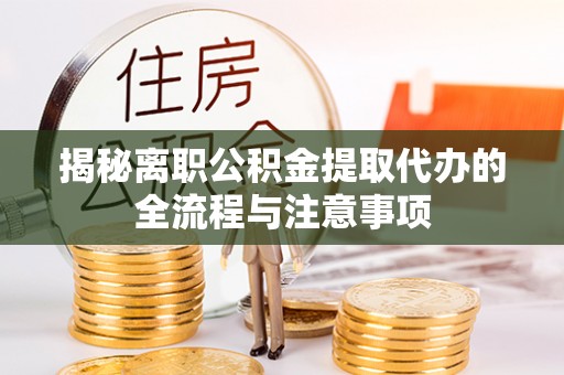凤冈揭秘离职公积金提取代办的全流程与注意事项