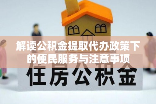 凤冈解读公积金提取代办政策下的便民服务与注意事项