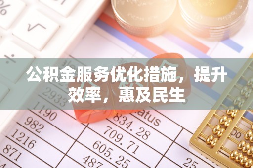 凤冈公积金服务优化措施，提升效率，惠及民生