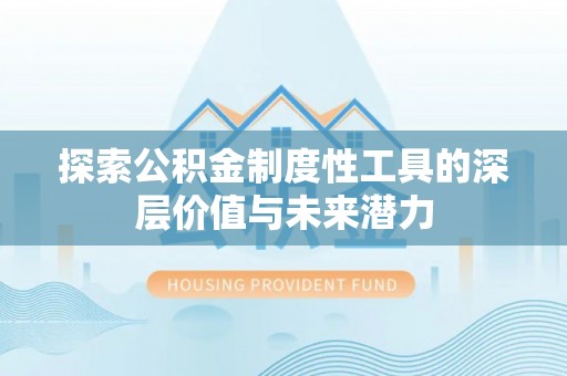 凤冈探索公积金制度性工具的深层价值与未来潜力