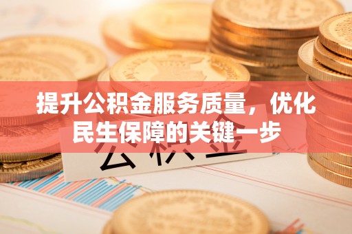 凤冈提升公积金服务质量，优化民生保障的关键一步